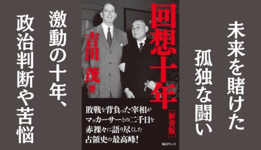 「回想十年」吉田 茂｜憲法改正、日米安保条約締結の舞台裏を書いた本