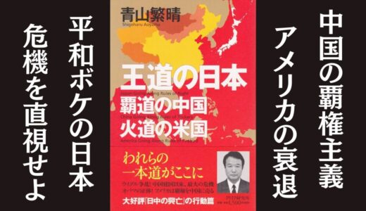 「王道の日本、覇道の中国、火道の米国」青山繁晴｜複雑化する世界情勢を読み解く本